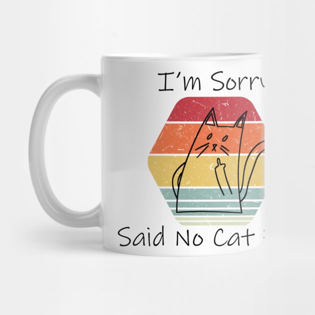 Funny Cat Cat Flipping Off I'm Sorry Said No Cat Ever by William Edward Husband